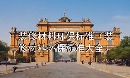 装修材料环保标准（装修材料环保标准大全）