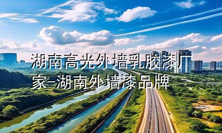 湖南高光外墙乳胶漆厂家-湖南外墙漆品牌