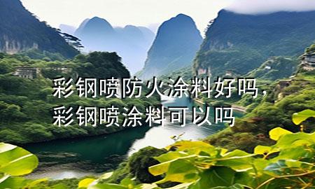 彩钢喷防火涂料好吗，彩钢喷涂料可以吗