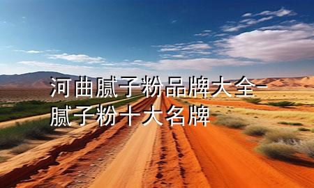 河曲腻子粉品牌大全-腻子粉十大名牌
