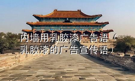 内墙用乳胶漆广告语（乳胶漆的广告宣传语）