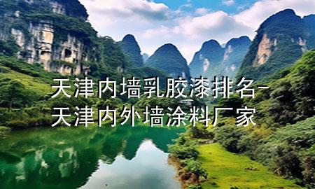 天津内墙乳胶漆排名-天津内外墙涂料厂家