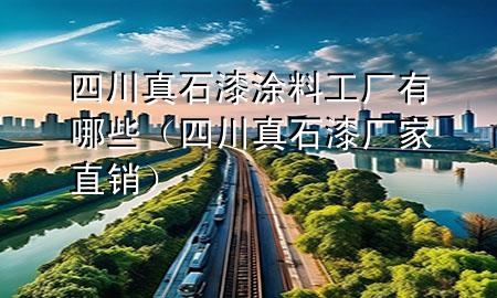 四川真石漆涂料工厂有哪些（四川真石漆厂家直销）