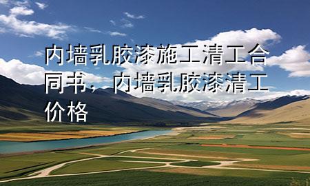 内墙乳胶漆施工清工合同书，内墙乳胶漆清工价格