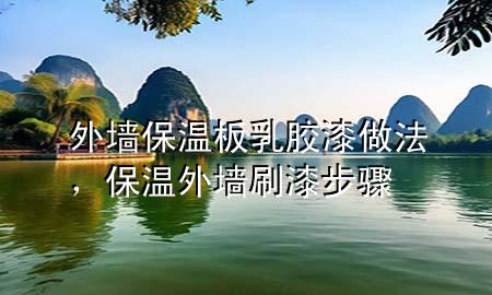 外墙保温板乳胶漆做法，保温外墙刷漆步骤