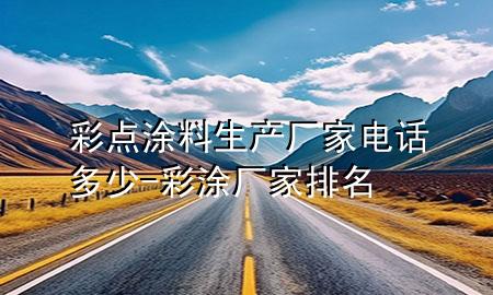 彩点涂料生产厂家电话多少-彩涂厂家排名