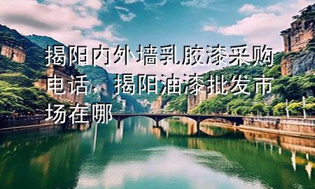 揭阳内外墙乳胶漆采购电话，揭阳油漆批发市场在哪