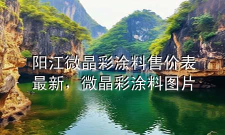 阳江微晶彩涂料售价表最新，微晶彩涂料图片