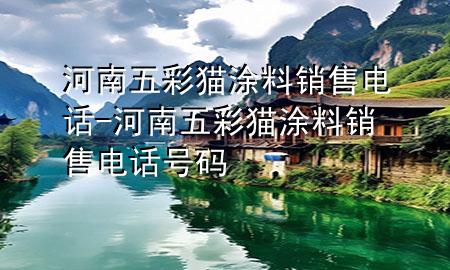 河南五彩猫涂料销售电话-河南五彩猫涂料销售电话号码