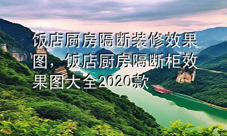 饭店厨房隔断装修效果图，饭店厨房隔断柜效果图大全2020款
