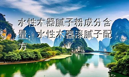 水性木器腻子粉成分含量，水性木器漆腻子配方