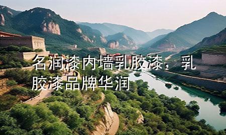 名润漆内墙乳胶漆，乳胶漆品牌华润