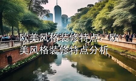 欧美风格装修特点，欧美风格装修特点分析