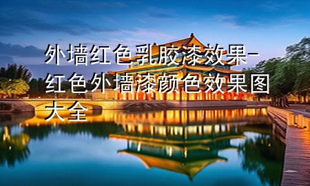 外墙红色乳胶漆效果-红色外墙漆颜色效果图大全