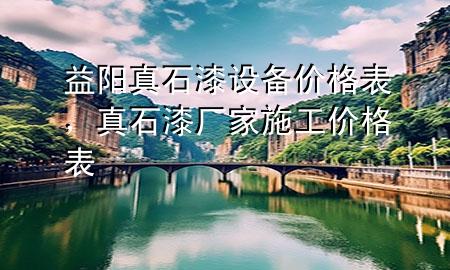 益阳真石漆设备价格表，真石漆厂家施工价格表