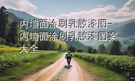内墙面涂刷乳胶漆图-内墙面涂刷乳胶漆图案大全