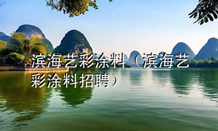 滨海艺彩涂料（滨海艺彩涂料招聘）