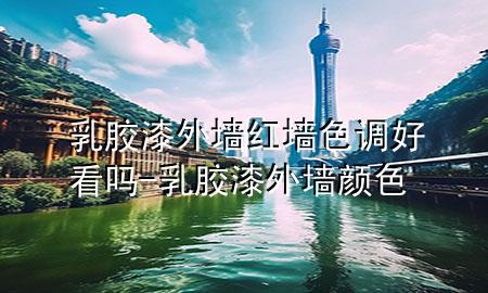 乳胶漆外墙红墙色调好看吗-乳胶漆外墙颜色