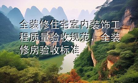 全装修住宅室内装饰工程质量验收规范，全装修房验收标准