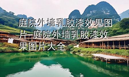 庭院外墙乳胶漆效果图片-庭院外墙乳胶漆效果图片大全