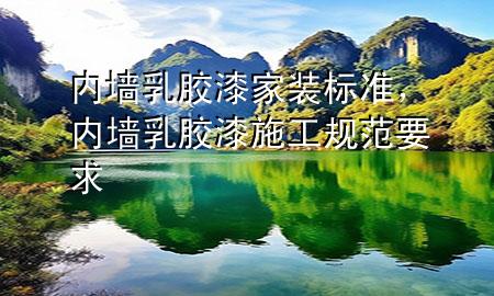 内墙乳胶漆家装标准，内墙乳胶漆施工规范要求
