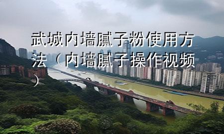 武城内墙腻子粉使用方法（内墙腻子操作视频）