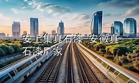安上集真石漆-安徽真石漆厂家