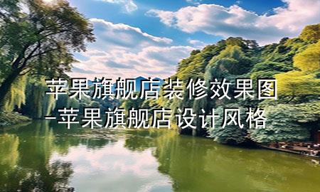 苹果旗舰店装修效果图-苹果旗舰店设计风格