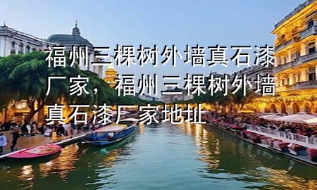 福州三棵树外墙真石漆厂家，福州三棵树外墙真石漆厂家地址