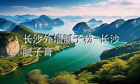 长沙外墙腻子粉-长沙腻子膏