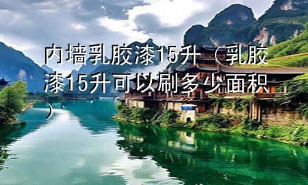 内墙乳胶漆15升（乳胶漆15升可以刷多少面积）