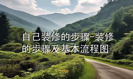 自己装修的步骤-装修的步骤及基本流程图