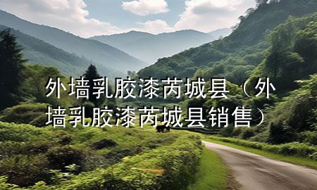 外墙乳胶漆芮城县（外墙乳胶漆芮城县销售）