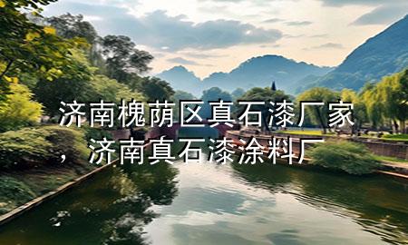 济南槐荫区真石漆厂家，济南真石漆涂料厂