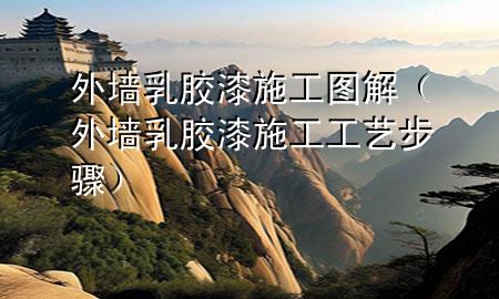 外墙乳胶漆施工图解（外墙乳胶漆施工工艺步骤）