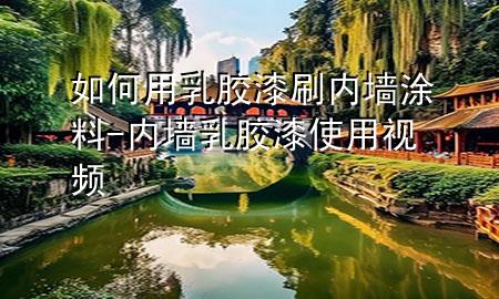 如何用乳胶漆刷内墙涂料-内墙乳胶漆使用视频