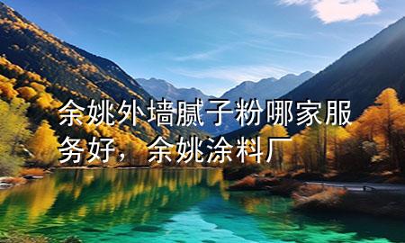 余姚外墙腻子粉哪家服务好，余姚涂料厂