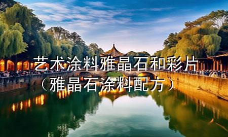 艺术涂料雅晶石和彩片（雅晶石涂料配方）