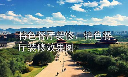 特色餐厅装修，特色餐厅装修效果图