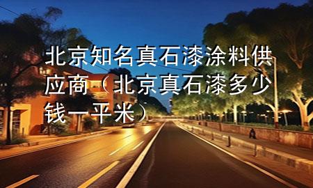 北京知名真石漆涂料供应商（北京真石漆多少钱一平米）