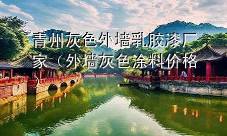 青州灰色外墙乳胶漆厂家（外墙灰色涂料价格）