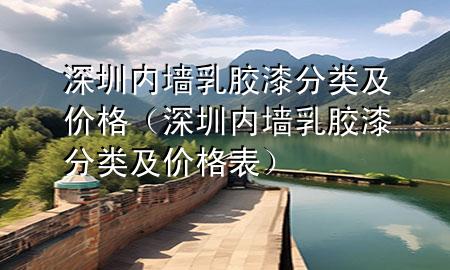 深圳内墙乳胶漆分类及价格（深圳内墙乳胶漆分类及价格表）