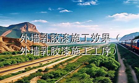 外墙乳胶漆施工效果（外墙乳胶漆施工工序）