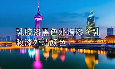 乳胶漆黑色外墙漆（乳胶漆外墙颜色）