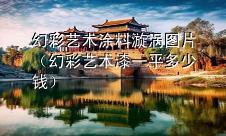 幻彩艺术涂料漩涡图片（幻彩艺术漆一平多少钱）