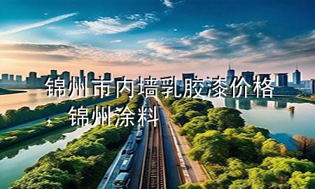 锦州市内墙乳胶漆价格，锦州涂料