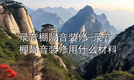 录音棚隔音装修-录音棚隔音装修用什么材料