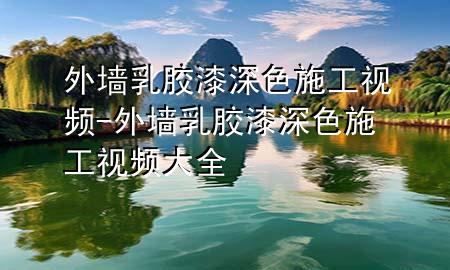 外墙乳胶漆深色施工视频-外墙乳胶漆深色施工视频大全
