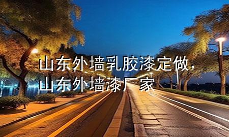 山东外墙乳胶漆定做，山东外墙漆厂家