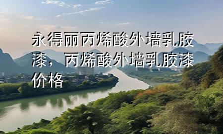永得丽丙烯酸外墙乳胶漆，丙烯酸外墙乳胶漆价格